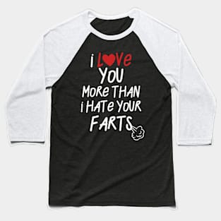I Love You ... Hate Your Farts Baseball T-Shirt